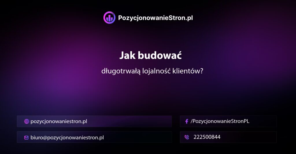 Jak budować długotrwałą lojalność klientów?