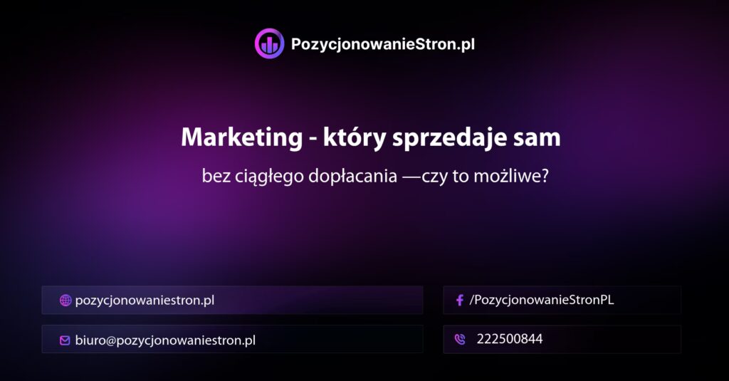 Marketing, który sprzedaje sam, bez ciągłego dopłacania — czy to możliwe?